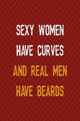 Book cover for Sexy Women Have Curves And Real Men Have Beards