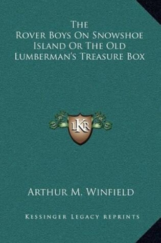 Cover of The Rover Boys on Snowshoe Island or the Old Lumberman's Treasure Box