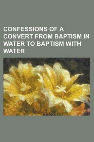 Cover of Confessions of a Convert from Baptism in Water to Baptism with Water