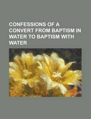 Book cover for Confessions of a Convert from Baptism in Water to Baptism with Water