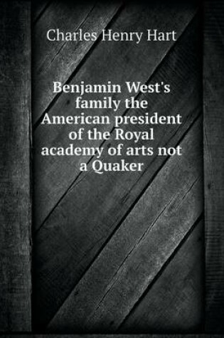 Cover of Benjamin West's family the American president of the Royal academy of arts not a Quaker