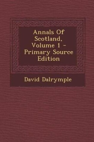 Cover of Annals of Scotland, Volume 1 - Primary Source Edition