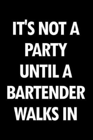 Cover of It's Not a Party Until a Bartender Walks in