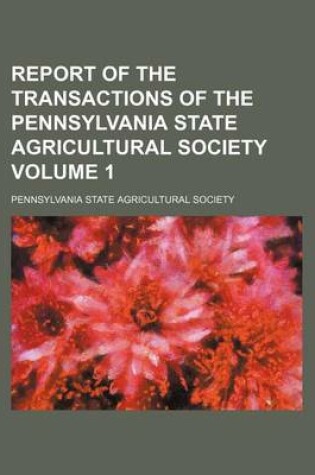 Cover of Report of the Transactions of the Pennsylvania State Agricultural Society Volume 1