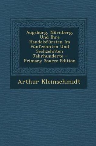 Cover of Augsburg, Nurnberg, Und Ihre Handelsfursten Im Funfzehnten Und Sechzehnten Jahrhunderte - Primary Source Edition