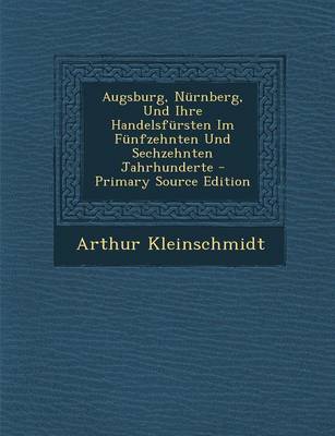 Book cover for Augsburg, Nurnberg, Und Ihre Handelsfursten Im Funfzehnten Und Sechzehnten Jahrhunderte - Primary Source Edition