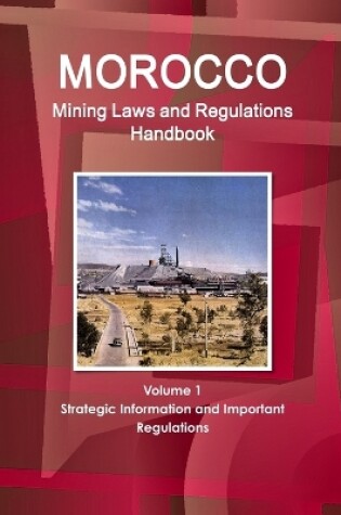 Cover of Morocco Mining Laws and Regulations Handbook Volume 1 Strategic Information and Important regulations