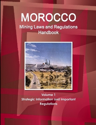 Book cover for Morocco Mining Laws and Regulations Handbook Volume 1 Strategic Information and Important regulations