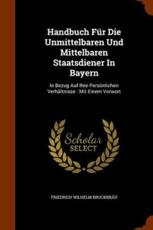 Cover of Handbuch Fur Die Unmittelbaren Und Mittelbaren Staatsdiener in Bayern