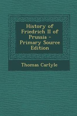 Cover of History of Friedrich II of Prussia - Primary Source Edition