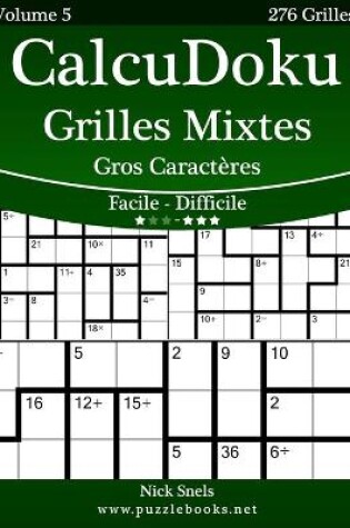 Cover of CalcuDoku Grilles Mixtes Gros Caractères - Facile à Difficile - Volume 5 - 276 Grilles