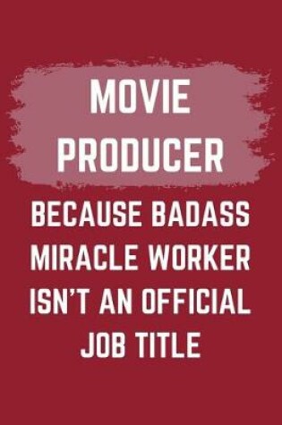 Cover of Movie Producer Because Badass Miracle Worker Isn't An Official Job Title