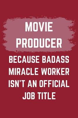 Book cover for Movie Producer Because Badass Miracle Worker Isn't An Official Job Title