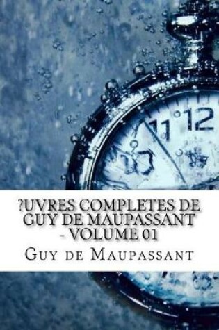 Cover of ?Uvres Completes de Guy de Maupassant - Volume 01