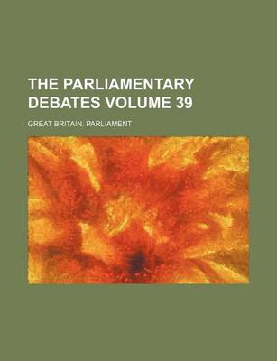 Book cover for The Parliamentary Debates Volume 39