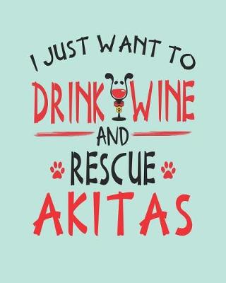 Book cover for I Just Want to Drink Wine and Rescue Akitas