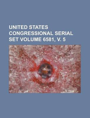 Book cover for United States Congressional Serial Set Volume 6581, V. 5