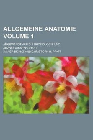 Cover of Allgemeine Anatomie; Angewandt Auf Die Physiologie Und Arzneywissenschaft Volume 1