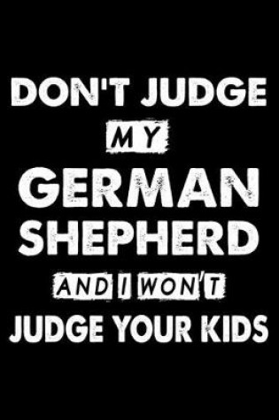 Cover of Don't Judge My German Shepherd and I Won't Judge Your Kids