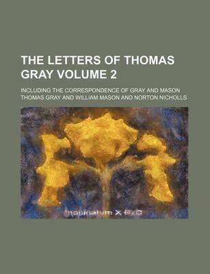 Book cover for The Letters of Thomas Gray Volume 2; Including the Correspondence of Gray and Mason