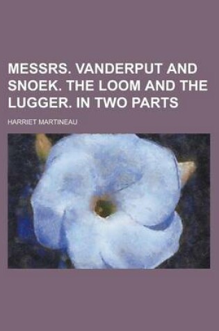 Cover of Messrs. Vanderput and Snoek. the Loom and the Lugger. in Two Parts