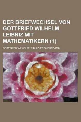 Cover of Der Briefwechsel Von Gottfried Wilhelm Leibniz Mit Mathematikern (1)