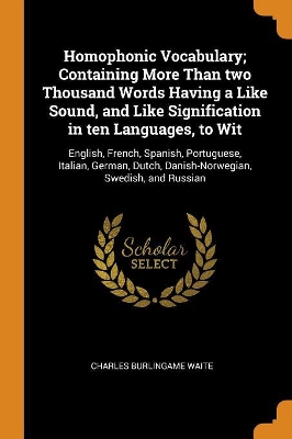 Book cover for Homophonic Vocabulary; Containing More Than Two Thousand Words Having a Like Sound, and Like Signification in Ten Languages, to Wit