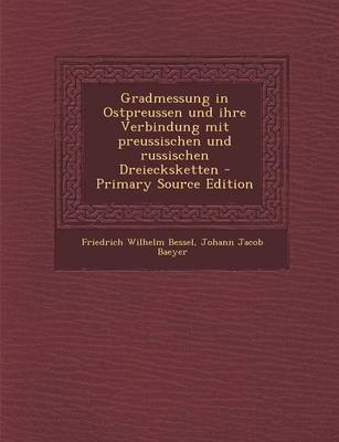 Book cover for Gradmessung in Ostpreussen Und Ihre Verbindung Mit Preussischen Und Russischen Dreiecksketten