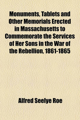 Book cover for Monuments, Tablets and Other Memorials Erected in Massachusetts to Commemorate the Services of Her Sons in the War of the Rebellion, 1861-1865