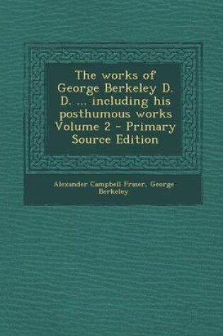 Cover of The Works of George Berkeley D. D. ... Including His Posthumous Works Volume 2 - Primary Source Edition