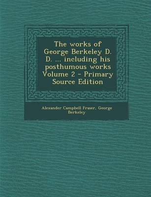 Book cover for The Works of George Berkeley D. D. ... Including His Posthumous Works Volume 2 - Primary Source Edition