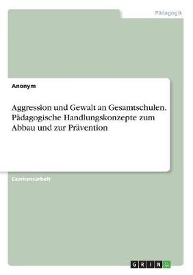 Book cover for Aggression und Gewalt an Gesamtschulen. Padagogische Handlungskonzepte zum Abbau und zur Pravention