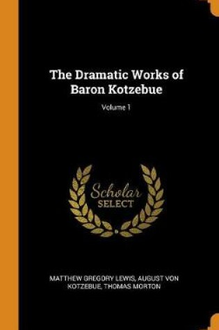 Cover of The Dramatic Works of Baron Kotzebue; Volume 1