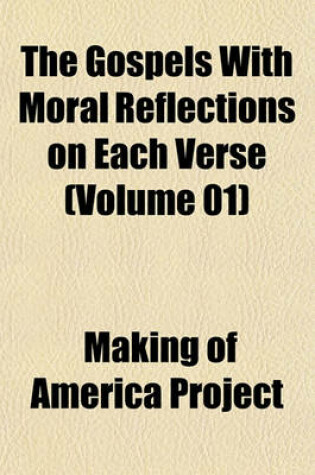 Cover of The Gospels with Moral Reflections on Each Verse (Volume 01)