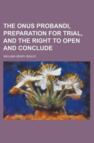 Cover of The Onus Probandi, Preparation for Trial, and the Right to Open and Conclude