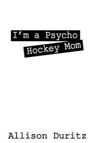 Cover of I'm a Psycho Hockey Mom