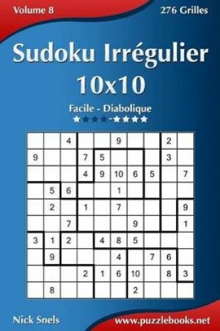 Cover of Sudoku Irrégulier 10x10 - Facile à Diabolique - Volume 8 - 276 Grilles