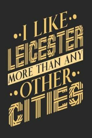 Cover of I Like Leicester More Than Any Other Cities