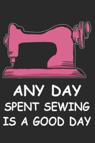 Cover of Any Day Spent Sewing Is A Good Day