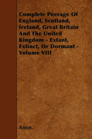 Cover of Complete Peerage Of England, Scotland, Ireland, Great Britain And The United Kingdom - Extant, Extinct, Or Dormant - Volume VIII