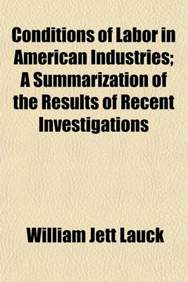 Book cover for Conditions of Labor in American Industries; A Summarization of the Results of Recent Investigations