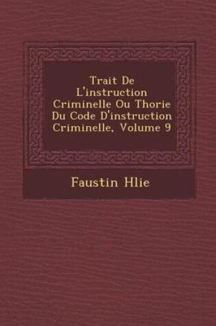 Cover of Trait de L'Instruction Criminelle Ou Th Orie Du Code D'Instruction Criminelle, Volume 9