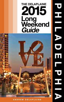 Book cover for Philadelphia - The Delaplaine 2015 Long Weekend Guide