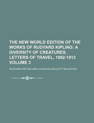 Book cover for The New World Edition of the Works of Rudyard Kipling Volume 3; A Diversity of Creatures. Letters of Travel, 1892-1913