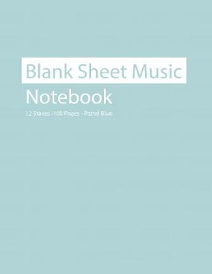 Book cover for Blank Sheet Music Notebook 12 Staves 100 Pages Pastel Blue