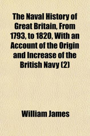 Cover of The Naval History of Great Britain, from 1793, to 1820, with an Account of the Origin and Increase of the British Navy (Volume 2)