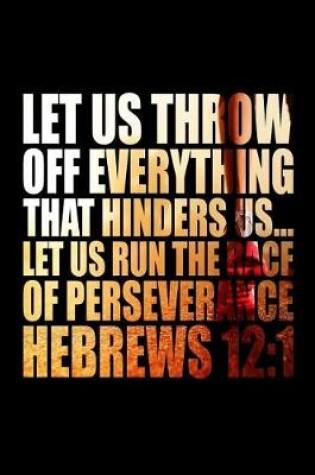 Cover of Let Us Throw Off Everything That Hinders Us...Let Us Run the Race of Perseverance Hebrews 12