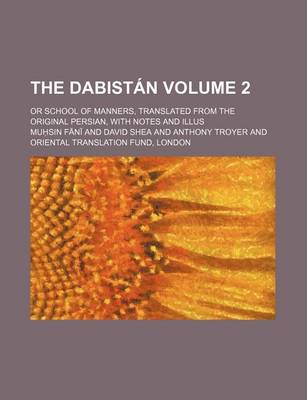 Book cover for The Dabistan; Or School of Manners, Translated from the Original Persian, with Notes and Illus Volume 2