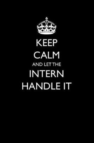 Cover of Keep Calm and Let the Intern Handle It