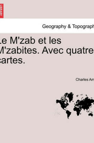 Cover of Le M'Zab Et Les M'Zabites. Avec Quatre Cartes.